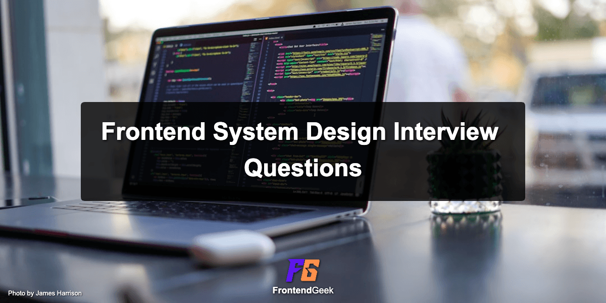 21 Most Asked Frontend System Design Interview Questions & Patterns